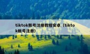 tiktok账号注册教程安卓（tiktok帐号注册）