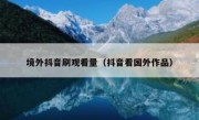 境外抖音刷观看量（抖音看国外作品）