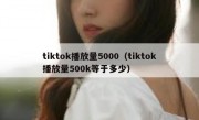 tiktok播放量5000（tiktok播放量500k等于多少）