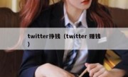 twitter挣钱（twitter 赚钱）