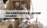 tiktok电商平台如何注册（怎么开通tiktok账号）