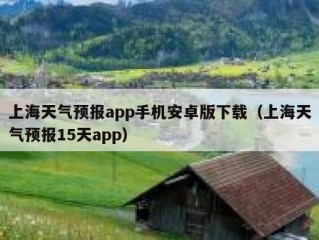 上海天气预报app手机安卓版下载（上海天气预报15天app）