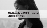 怎么看youtube的评论（youtube如何看自己评论）