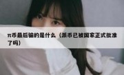 π币最后骗的是什么（派币已被国家正式批准了吗）