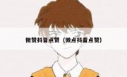 微赞抖音点赞（微点抖音点赞）