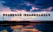 赞怎么拼音怎么读（赞怎么拼音怎么读怎么写）