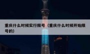 重庆什么时候实行限号（重庆什么时候开始限号的）