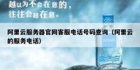 阿里云服务器官网客服电话号码查询（阿里云的服务电话）