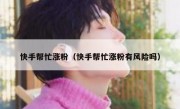 快手帮忙涨粉（快手帮忙涨粉有风险吗）