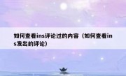 如何查看ins评论过的内容（如何查看ins发出的评论）