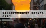 快手总是有些奇奇怪怪的评论（快手评论怎么老是诅咒）