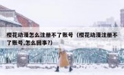 樱花动漫怎么注册不了账号（樱花动漫注册不了账号,怎么回事?）
