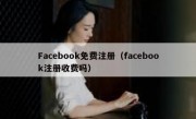 Facebook免费注册（facebook注册收费吗）
