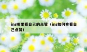ins哪里看自己的点赞（ins如何查看自己点赞）