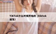 TiKTok什么时候开始的（tiktok诞生）