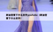 刷油管要下什么软件youtube（刷油管要下什么软件）