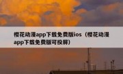 樱花动漫app下载免费版ios（樱花动漫app下载免费版可投屏）