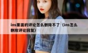 ins里面的评论怎么删除不了（ins怎么删除评论回复）
