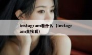 instagram看什么（instagram直接看）