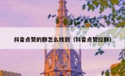 抖音点赞的群怎么找到（抖音点赞拉群）