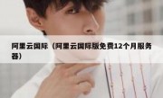 阿里云国际（阿里云国际版免费12个月服务器）