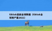 tiktok目前全球数据（tiktok全球用户量2021）