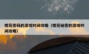 樱花密码的游戏时间攻略（樱花秘密的游戏时间攻略）