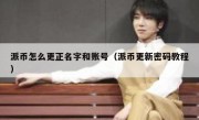 派币怎么更正名字和账号（派币更新密码教程）