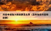 抖音申请加入粉丝群怎么弄（怎样加进抖音粉丝群）