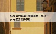 faceplay安卓下载最新版（faceplay官方软件下载）