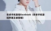 安卓手机登陆facebook（安卓手机登陆苹果王者荣耀）