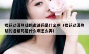 樱花动漫登陆的邀请码是什么啊（樱花动漫登陆的邀请码是什么啊怎么弄）