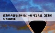 香港服务器地址和端口一样吗怎么查（香港的服务器地址）