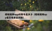 樱桃视频app的账号是多少（樱桃视频app是否有安全问题）