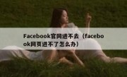 Facebook官网进不去（facebook网页进不了怎么办）
