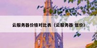 云服务器价格对比表（云服务器 低价）