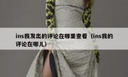 ins我发出的评论在哪里查看（ins我的评论在哪儿）