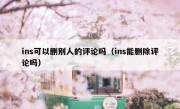 ins可以删别人的评论吗（ins能删除评论吗）