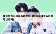 北京限号可以走五环外吗（北京车限号五环外可以走吗）
