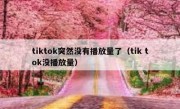 tiktok突然没有播放量了（tik tok没播放量）