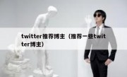 twitter推荐博主（推荐一些twitter博主）