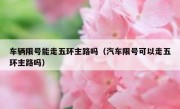 车辆限号能走五环主路吗（汽车限号可以走五环主路吗）