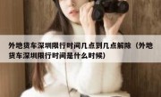外地货车深圳限行时间几点到几点解除（外地货车深圳限行时间是什么时候）
