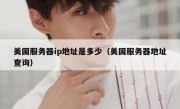 美国服务器ip地址是多少（美国服务器地址查询）