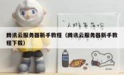 腾讯云服务器新手教程（腾讯云服务器新手教程下载）