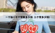 一个加一千个赞要多少钱（1个赞多少钱）