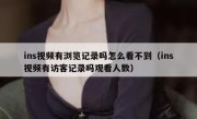 ins视频有浏览记录吗怎么看不到（ins视频有访客记录吗观看人数）