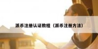 派币注册认证教程（派币注册方法）