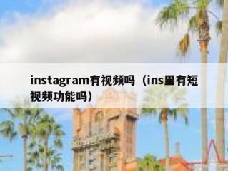 instagram有视频吗（ins里有短视频功能吗）