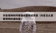 抖音视频如何看播放量和点赞量（抖音怎么查看视频的播放量）